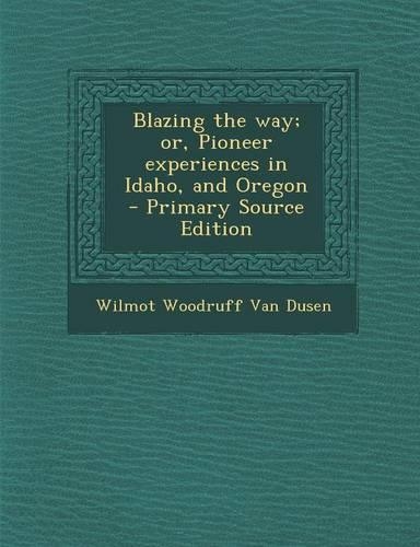 Blazing the Way; Or, Pioneer Experiences in Idaho, and Oregon: (English)