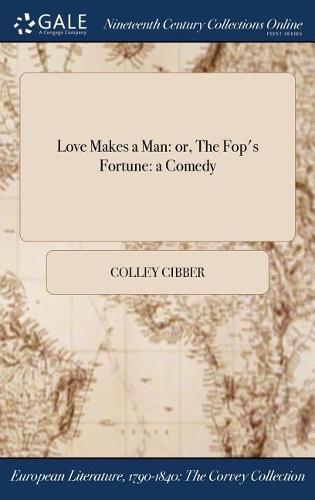 Love Makes a Man: Or, the Fop's Fortune: A Comedy