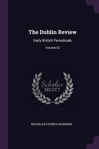 The Dublin Review: Early British Periodicals; Volume 52