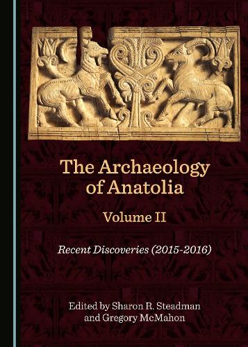 The Archaeology of Anatolia Volume II: Recent Discoveries (2015-2016)(The Archaeology of Anatolia: Recent Discoveries)