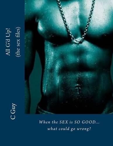 All G'd Up (the sex files): When the SEX is SO GOOD!(English)