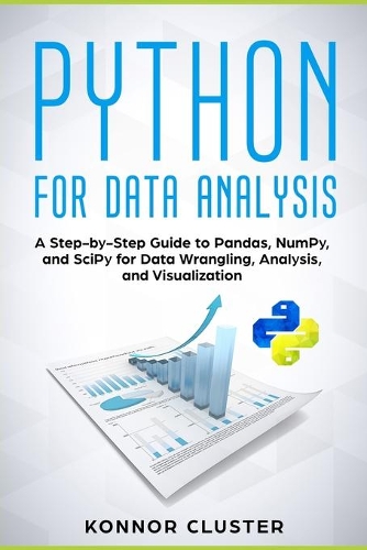 Python For Data Analysis: A Step-by-Step Guide to Pandas, NumPy, and SciPy for Data Wrangling, Analysis, and Visualization