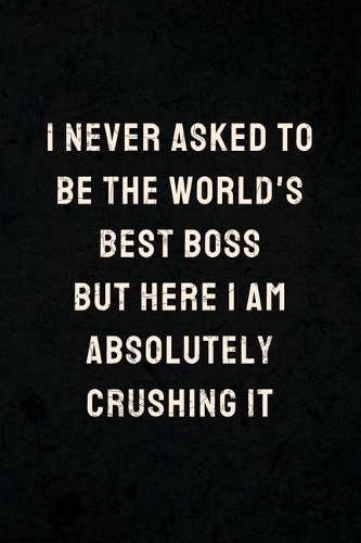I Never Asked To Be The World's Best Boss