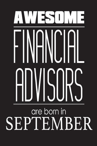 Awesome Financial Advisors Are Born In September: Financial Analyst Novelty Birthday Gift Notebook
