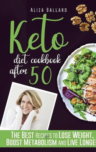 Keto Diet Cookbook After 50: The Best Recipes to Lose Weight, Boost Metabolism and Live Longer