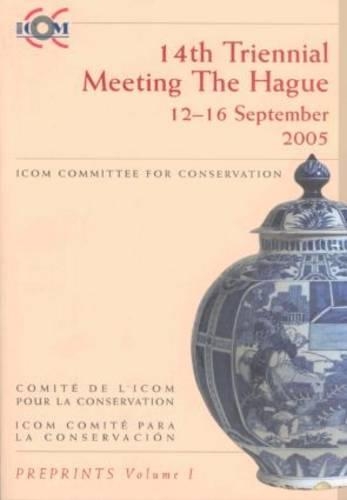 International Council of Museums Committee for Conservation: 14th Triennial Meeting, the Hague, September 2005: 12-16 September, 2005: Preprints