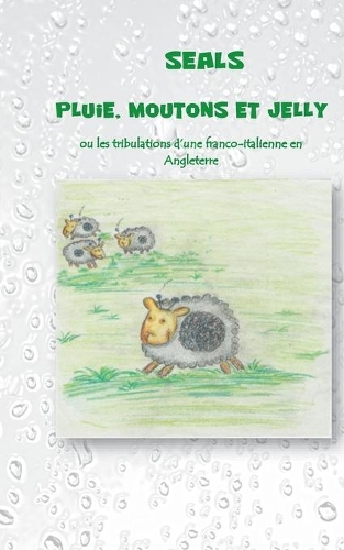Pluie, moutons et jelly: Ou les tribulations d'une franco-italienne en Angleterre(French)