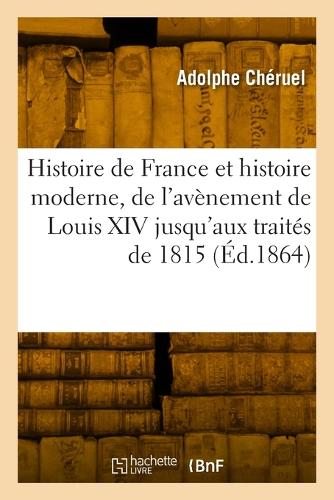 Histoire de France Et Histoire Moderne, de l'Avènement de Louis XIV Jusqu'aux Traités de 1815