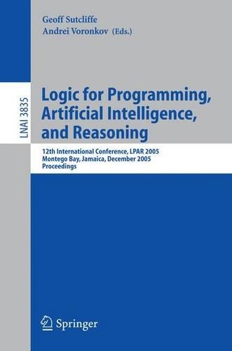 Logic for Programming, Artificial Intelligence, and Reasoning: 12th International Conference, LPAR 2005, Montego Bay, Jamaica, December 2-6, 2005, Proceedings(Lecture Notes in Artificial Intelligence)