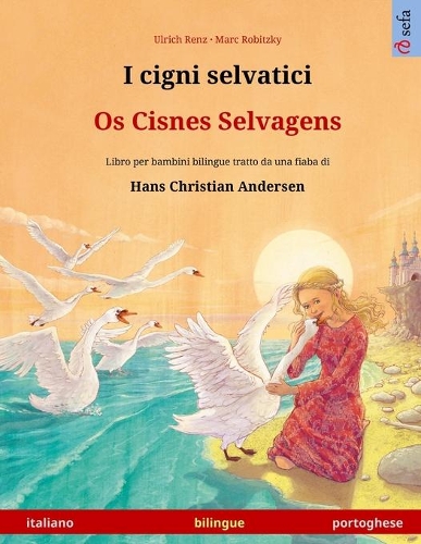 I cigni selvatici - Os Cisnes Selvagens (italiano - portoghese): Libro per bambini bilingue tratto da una fiaba di Hans Christian Andersen(Sefa Libri Illustrati in Due Lingue)