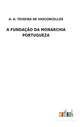 A Fundação Da Monarchia Portugueza