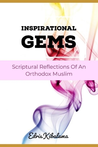 Inspirational Gems: Scriptural Reflections Of An Orthodox Muslim(Inspirational Gems)