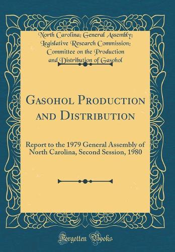Gasohol Production and Distribution: Report to the 1979 General Assembly of North Carolina, Second Session, 1980 (Classic Reprint)