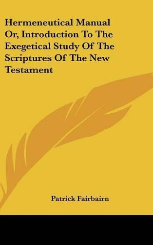 Hermeneutical Manual Or, Introduction To The Exegetical Study Of The Scriptures Of The New Testament