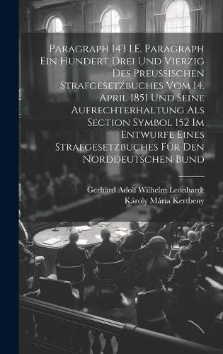 Paragraph 143 I.E. Paragraph Ein Hundert Drei Und Vierzig Des Preussischen Strafgesetzbuches Vom 14. April 1851 Und Seine Aufrechterhaltung Als Section Symbol 152 Im Entwurfe Eines Strafgesetzbuches Für Den Norddeutschen Bund