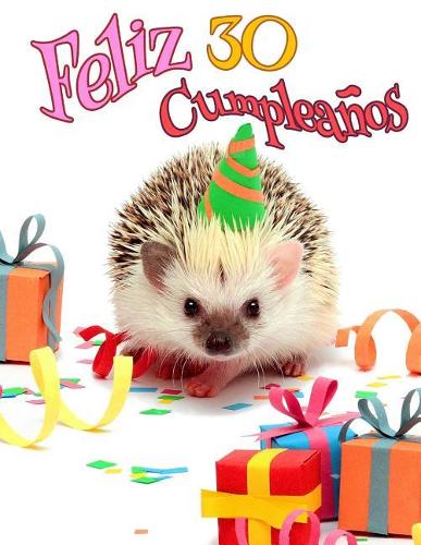 Feliz 30 Cumpleanos: Mejor Que una Tarjeta de Cumpleaños! Lindo Libro de Cumpleaños de Erizo que se Puede Utilizar como Cuaderno o Diario.
