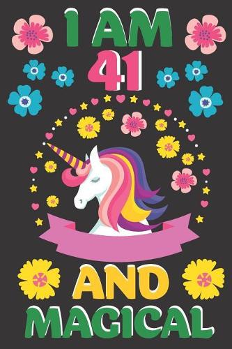 I Am 41 And Magical: A Happy Birthday 41 Years Old Unicorn Journal Notebook for Girls, Birthday Unicorn Journal for Girls / 41 Year Old Birthday Gift for Girls! 100 Page