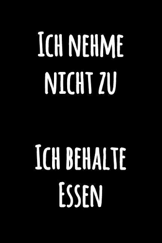 Ich nehme nicht zu Ich behalte Essen: Schwarzweiss Notizbuch mit lustigem Zitat - Leeres Liniertes Notizbuch für Notizen - Liniertes Kochbuch Spaßvolles Tagebuch zum Selberschreiben - Jo