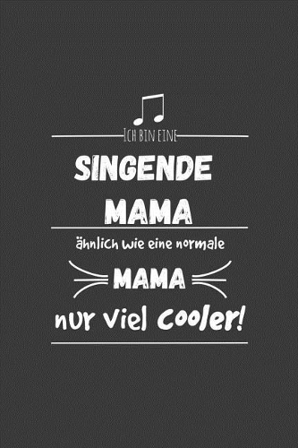 Ich bin eine singende Mama Ähnlich wie eine normale Mama nur cooler