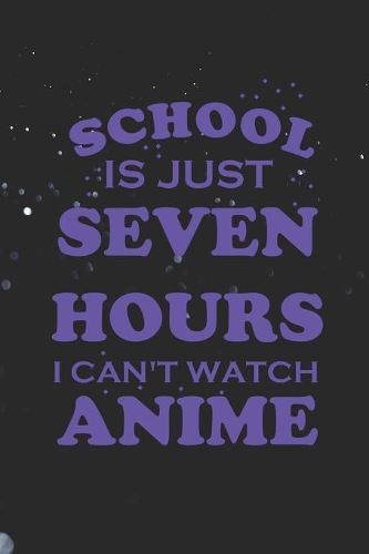 School Is Just Seven Hours I Can't Watch Anime