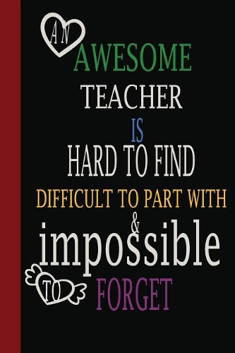 An awesome teacher is hard to find difficult to part with & impossible to forget: 6x9 Teacher Notebook/Journal or Planner for Teacher Gift Great for Teacher Appreciation/Thank You/Retirement/Year End Gift/Inspirational Notebooks f