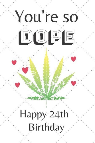 You're So Dope Happy 24th Birthday: 24th Birthday Card Quote Journal / Notebook / Diary / Greetings / Appreciation Gift (6 x 9 - 110 Blank Lined Pages)