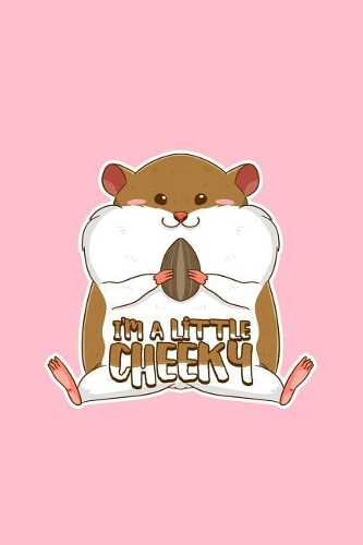 Im A Little Cheeky: Lined Journal - Im A Little Cheeky Cute Hamster Hammy Owner Pet Lover Gift - Pink Ruled Diary, Prayer, Gratitude, Writing, Travel, Notebook For Men 