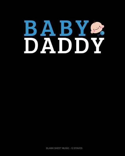 Baby Daddy: Blank Sheet Music - 12 Staves(1829 Blank Sheet Music - 12 Staves)