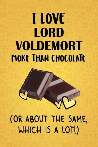 I Love Lord Voldemort More Than Chocolate (Or About The Same, Which Is A Lot!)