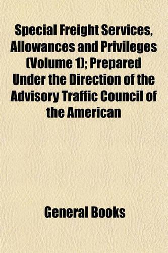 Special Freight Services, Allowances and Privileges (Volume 1); Prepared Under the Direction of the Advisory Traffic Council of the American Commerce Association