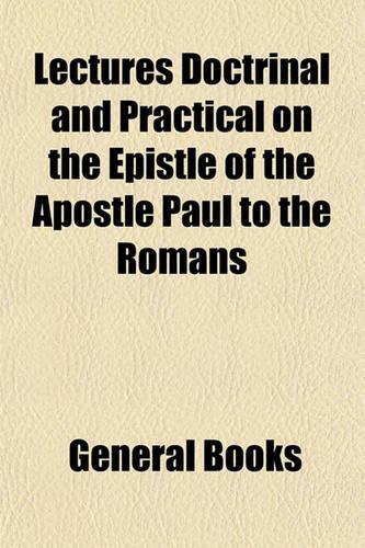 Lectures Doctrinal and Practical on the Epistle of the Apostle Paul to the Romans