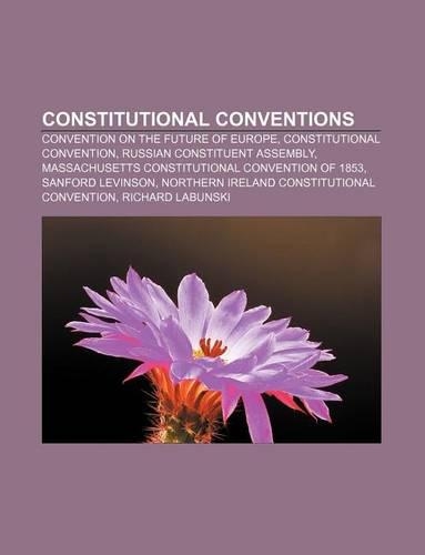 Constitutional Conventions: Convention on the Future of Europe, Constitutional Convention, Russian Constituent Assembly(English)