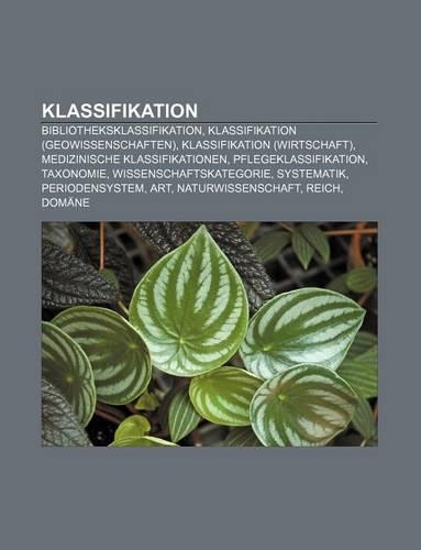 Klassifikation: Bibliotheksklassifikation, Klassifikation (Geowissenschaften), Klassifikation (Wirtschaft), Medizinische Klassifikationen(German)