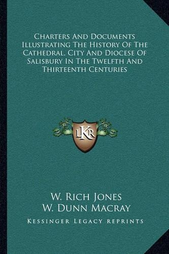 Charters And Documents Illustrating The History Of The Cathedral, City And Diocese Of Salisbury In The Twelfth And Thirteenth Centuries