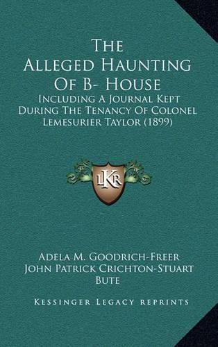 The Alleged Haunting Of B- House: Including A Journal Kept During The Tenancy Of Colonel Lemesurier Taylor (1899)(English)