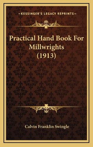 Practical Hand Book For Millwrights (1913): (English)