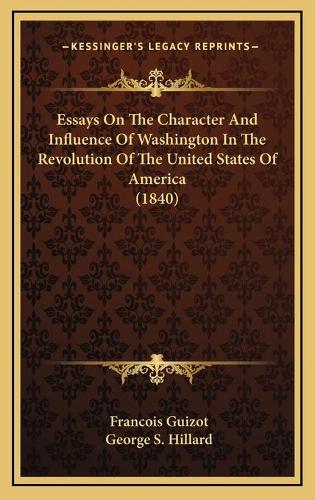 Essays On The Character And Influence Of Washington In The Revolution Of The United States Of America (1840)