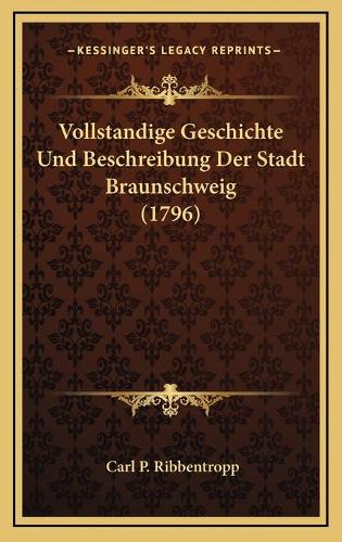 Vollstandige Geschichte Und Beschreibung Der Stadt Braunschweig (1796)