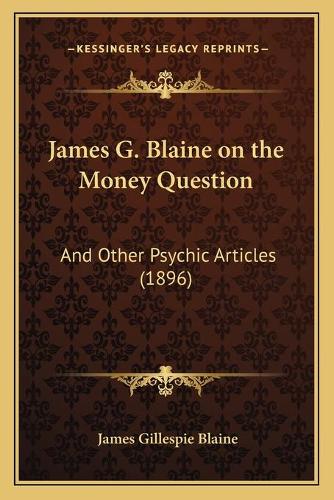 James G. Blaine on the Money Question