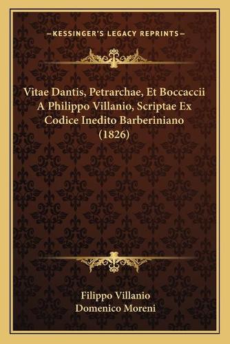 Vitae Dantis, Petrarchae, Et Boccaccii A Philippo Villanio, Scriptae Ex Codice Inedito Barberiniano (1826): (Italian)