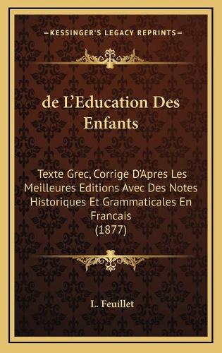de L'Education Des Enfants: Texte Grec, Corrige D'Apres Les Meilleures Editions Avec Des Notes Historiques Et Grammaticales En Francais (1877)(French)