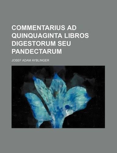 Commentarius Ad Quinquaginta Libros Digestorum Seu Pandectarum: (English)