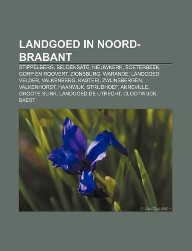 Landgoed in Noord-Brabant: Stippelberg, Seldensate, Nieuwkerk, Soeterbeek, Gorp En Roovert, Zionsburg, Warande, Landgoed Velder, Valkenberg(Dutch)