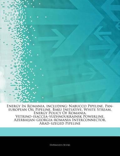 Articles on Energy in Romania, Including: Nabucco Pipeline, Pan-European Oil Pipeline, Baku Initiative, White Stream, Energy Policy of Romania, Vetrino "Isaccea "Yuzhnoukrainsk Powerline, Az(English)