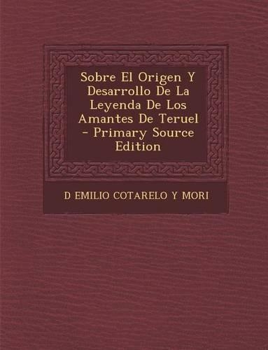 Sobre El Origen y Desarrollo de La Leyenda de Los Amantes de Teruel: (Spanish)