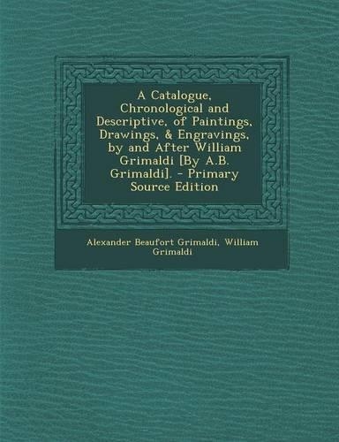 A Catalogue, Chronological and Descriptive, of Paintings, Drawings, & Engravings, by and After William Grimaldi [By A.B. Grimaldi].