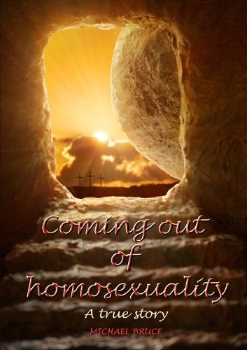 Coming Out of Homosexuality. A True Story: (English)