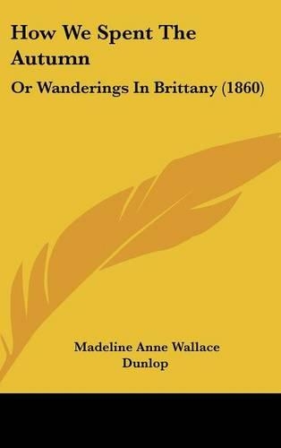 How We Spent the Autumn: Or Wanderings in Brittany (1860)