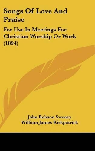 Songs Of Love And Praise: For Use In Meetings For Christian Worship Or Work (1894)