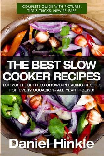 The Best Slow Cooker Recipes: Top 201 Effortless Crowd-Pleasing Recipes For Every Occasion- All Year 'Round!(27 Dh Kitchen)
